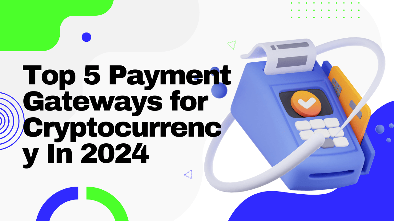 Top 5 Payment Gateways for Cryptocurrency In 2024